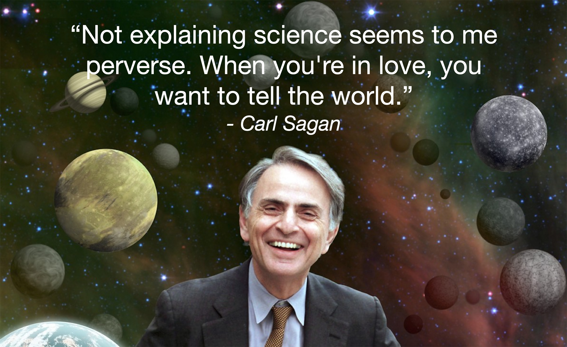 Figure 2: Photograph of Carl Sagan posing in front of an artistic rendition of a night sky with several planets in the background. The image shows the quote “Not explaining science seems to me perverse. When you're in love, you want to tell the world.”.